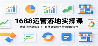 1688运营落地实操课:店铺搭建视觉优化,自然流量数字营销询盘提升-颜夕资源网-第17张图片 1688运营落地实操课:店铺搭建视觉优化,自然流量数字营销询盘提升-颜夕资源网-第17张图片