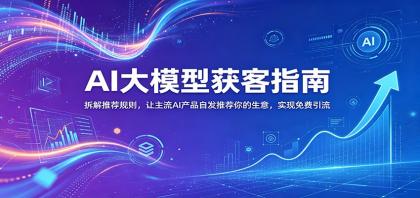 AI大模型获客指南:拆解推荐规则,让主流AI产品自发推荐你的生意 ,实现免费引流-颜夕资源网-第17张图片 AI大模型获客指南:拆解推荐规则,让主流AI产品自发推荐你的生意 ,实现免费引流-颜夕资源网-第17张图片