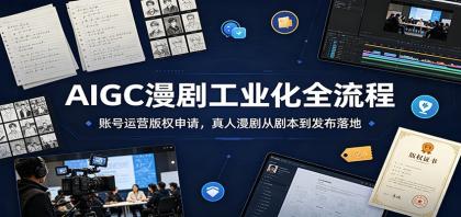 AIGC漫剧工业化全流程:账号运营版权申请,真人漫剧从剧本到发布落地-颜夕资源网-第17张图片 AIGC漫剧工业化全流程:账号运营版权申请,真人漫剧从剧本到发布落地-颜夕资源网-第17张图片