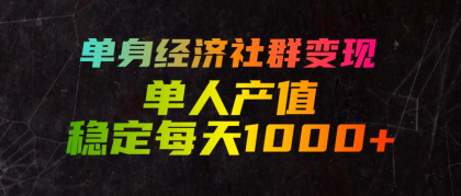 单身经济社群变现,单人每天产值稳定1000+