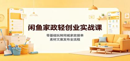 闲鱼家政轻创业实战课:零基础玩转同城家政接单,素材文案发布全流程-颜夕资源网-第17张图片 闲鱼家政轻创业实战课:零基础玩转同城家政接单,素材文案发布全流程-颜夕资源网-第17张图片