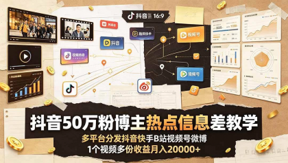 抖音50万粉博主热点信息差教学：多平台分发抖音快手B站视频号微博，1个视频多份收益月入20000+-颜夕资源网-第15张图片