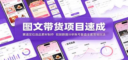 图文带货项目速成：赛道定位选品素材制作，投放数据分析账号复盘全套落地玩法-颜夕资源网-第17张图片