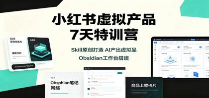 小红书虚拟产品7天特训营：Skill原创打造，AI产出虚拟品，Obsidian工作台搭建